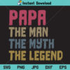 Papa The Man The Myth The Legend SVG, Papa The Man The Myth The Legend SVG File, Papa The Man The Myth The Legend PNG, Papa The Man The Myth The Legend