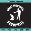 Shoot Your Local Pedophile SVG, PNG, DXF, Cricut, Cut File, Clipart, Silhouette