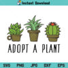 Adopt A Plant SVG, Adopt A Plant SVG File, Adopt A Plant, Cactus Adopt A Plant SVG, Succulent Indoor Garden SVG