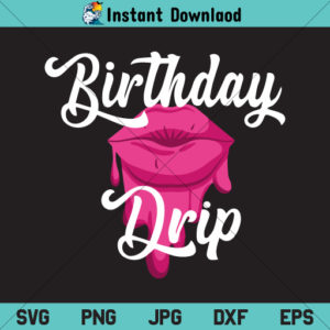 Birthday Drip SVG, Birthday Drip SVG File, Birthday Drip Lips SVG, Drip Squad SVG, Birthday SVG, Birthday Girl SVG