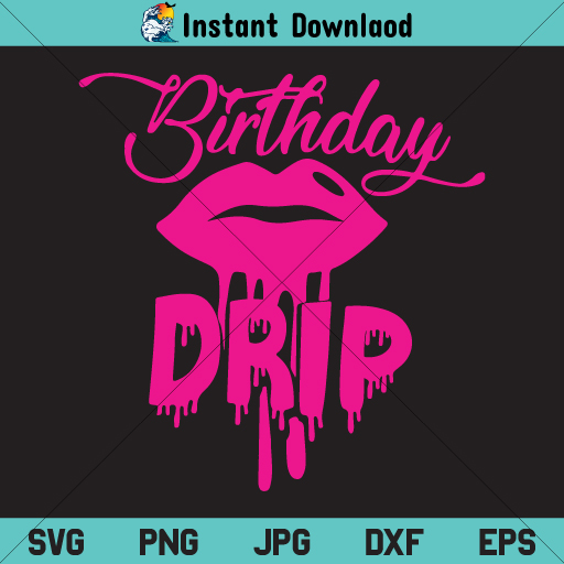Birthday Drip SVG, Birthday Drip Dripping Lips SVG, Birthday Squad SVG, Drip Squad SVG, Birthday SVG, Birthday Girl SVG