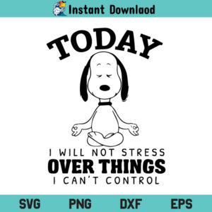Snoopy Yoga Today I Will Not Stress Over Things I Can’t Control SVG, Snoopy Yoga SVG, Today I Will Not Stress Over Things SVG, Snoopy SVG, PNG, DXF, Cricut, Cut File