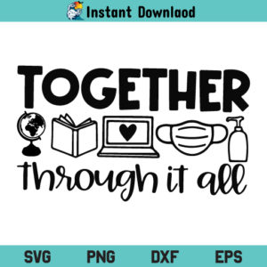 Together Through It All SVG, Together Through It All SVG Cut File, Quarantine Quotes SVG, Together Through It All SVG File, Distance Learning, Back to School Quote, Teacher Saying, SVG, PNG, DXF, Cricut, Cut File