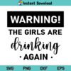 Warning The Girls are Drinking Again SVG, Warning The Girls are Drinking Again SVG Cut File, Girls are Drinking Again SVG, Girls are Drinking SVG, PNG, DXF, Cricut, Cut File