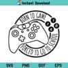 Born To Game Forced To Go To School SVG, Born To Game Forced To Go To School SVG Cut File, Born To Game SVG, Born To Game Forced To Go To School, SVG, PNG, DXF, EPS, Cricut, Cut File, Clipart