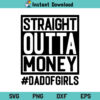 Straight Outta Money Dad of Girls SVG, Straight Outta Money Dad of Girls SVG File, Girl Dad SVG, PNG, DXF, Cricut, Cut File