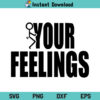 Fuck Your Feelings SVG, Fuck Your Feelings SVG Cut File, Fuck Feelings SVG, Fuck Your Feelings, SVG, PNG, DXF, Cricut, Cut File, T Shirt Design