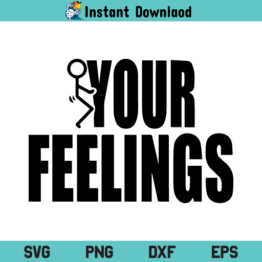 Fuck Your Feelings SVG, Fuck Your Feelings SVG Cut File, Fuck Feelings SVG, Fuck Your Feelings, SVG, PNG, DXF, Cricut, Cut File, T Shirt Design