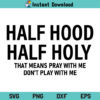 Half Hood Half Holy SVG, Half Hood Half Holy Pray With Me Don't Play With Me SVG, Christian, Religious, Jesus, Half Hood Half Holy, SVG, PNG, DXF, Cricut, Cut File, T shirt