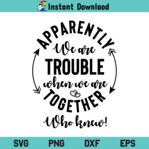 Apparently We Are Trouble SVG, Apparently We Are Trouble SVG Cut File, Apparently We Are Trouble When We Are Together SVG, Apparently We're Trouble When We're Together Who Knew SVG, PNG, DXF, Cricut, Cut File, Clipart