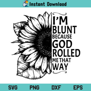 Im Blunt Because God Rolled Me That Way Sunflower SVG, Im Blunt Sunflower SVG, God Rolled Me That Way Sunflower SVG, PNG, DXF, Cricut, Cut File