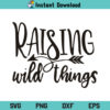 Raising Wild Things SVG, Raising Wild Things SVG File, Mom Shirt SVG, Mom SVG, Mom Life SVG, Mama SVG, Raising Wild Things, SVG, PNG, DXF, Cricut, Cut File