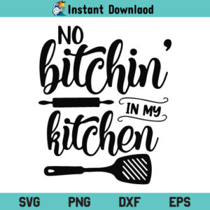 No Bitchin' In My Kitchen SVG, No Bitchin In My Kitchen SVG File, Kitchen Quotes SVG, Cooking SVG, No Bitchin In My Kitchen, SVG, PNG, DXF, Cricut, Cut File