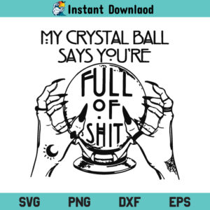 My Crystal Ball Says You’re Full of Shit SVG, My Crystal Ball Says SVG, Fortune Teller SVG, Crystal Ball SVG, Halloween SVG, My Crystal Ball Says You’re Full of Shit, SVG, PNG, DXF, Cricut, Cut File