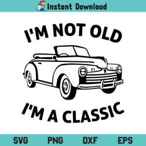 I Am Not Old I Am Classic SVG, I Am Not Old I Am Classic SVG File, I Am Not Old SVG, I Am Classic SVG, Vintage SVG, Gift For Dad, Vintage Car Fan, Classic Car SVG Grandfather Car, I Am Not Old I Am Classic, SVG, PNG, DXF, Cricut, Cut File