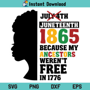 Juneteenth 1865 Because My Ancestors Werent Free In 1776 SVG, Juneteenth 1865 Because My Ancestors Werent Free SVG, Black Woman SVG, Not July 4th, SVG, Juneteenth SVG, BLM SVG, Black Lives Matter SVG, Black History Month SVG, PNG, DXF