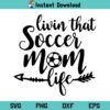 Livin That Soccer Mom Life SVG, Livin The Soccer Mom Life SVG, Soccer Mom SVG, Soccer SVG, Mom SVG, Soccer Mom Life SVG, Livin That Soccer Mom Life, SVG, PNG, DXF, Cricut, Cut File