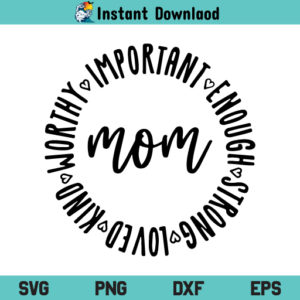 Mom Important Enough Strong Loved Kind Worthy SVG, Mom Important Enough Strong SVG, Mom Loved Kind Worthy SVG, Mom SVG, Mama SVG, Mother SVG, Mothers Day SVG, Mom Quote SVG, Mom Shirt SVG, Mom Life SVG