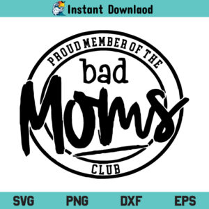 Bad Moms Club SVG, Proud Member of the Bad Moms Club SVG, Proud Member of the Bad Moms Club SVG File, Member of the Bad Moms Club SVG, Member of the Bad Moms Club, SVG, PNG, DXF, Cricut, Cut File
