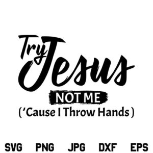 Try Jesus Not Me Cause I Throw Hands SVG, Try Jesus Not Me SVG, Try Jesus Not Me SVG File, Jesus SVG, God SVG, Religious SVG, PNG, DXF, Cricut, Cut File