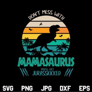 Dont Mess with Mamasaurus SVG, Mamasaurus SVG, Jurasskicked SVG, Dont Mess with Mamasaurus you'll get Jurasskicked SVG, PNG, DXF, Cricut, Cut File
