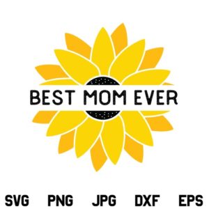 Best Mom Ever Sunflower SVG, Best Mom Ever Sunflower SVG File, Best Mom Ever SVG, Sunflower SVG, Mom SVG, Sunflower Quote SVG, Best Mom SVG, PNG, DXF, Cricut, Cut File