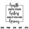 Hustle Until Your Haters Ask If You Are Hiring SVG, Hustle Until Your Haters Ask If You Are Hiring SVG File Design, Hustle SVG, Motivational Quotes SVG, PNG, DXF, Cricut, Cut File