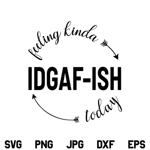 Feeling Kinda IDGAF-ish Today SVG, Feeling Kinda IDGAF-ish SVG, IDGAF ish SVG, Feeling Kinda IDGAF-ish, SVG, PNG, DXF, Cricut, Cut File