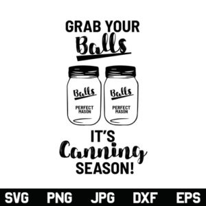 Grab Your Balls Its Canning Season SVG, Canning Season SVG, Canning SVG, Kitchen SVG, Funny Kitchen SVG, Mason Jar SVG, Ball Canning SVG, Canning Time, Grab Your Balls, SVG, PNG, DXF, Cricut, Cut File