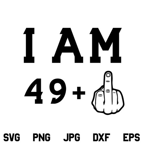 I Am 49 Plus One Middle Finger SVG, I am 49 SVG, Birthday SVG, 50th Birthday SVG, Middle Finger SVG, PNG, DXF, Cricut, Cut File
