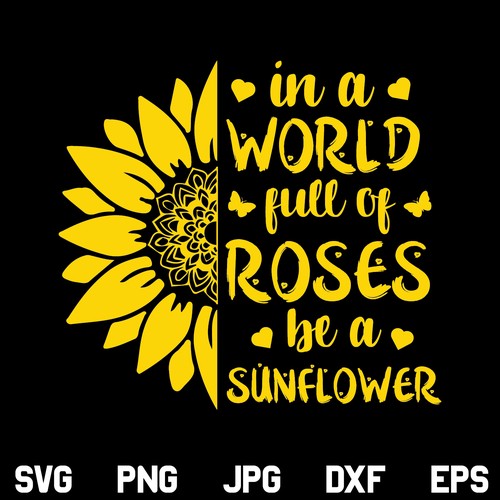 In a World Full of Roses Be a Sunflower SVG, Inspirationa...