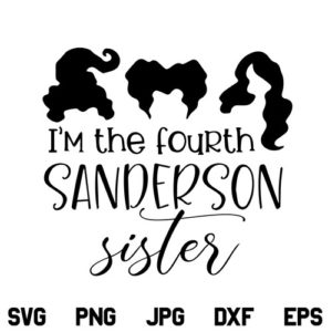 Fourth Sanderson Sister SVG, Sanderson Sister SVG, Hocus Pocus SVG, Halloween SVG, Im The Fourth Sanderson Sister SVG, PNG, DXF, Cricut, Cut File