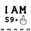 I Am 59 Plus One SVG, 60th Birthday Middle Finger SVG, I am 59 SVG, Middle Finger SVG, PNG, DXF, Cricut, Cut File, Clipart