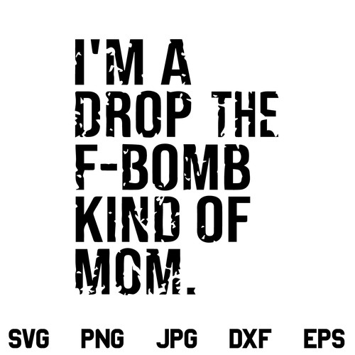 I'm a Drop the F Bomb Kind of Mom SVG, I'm a Drop the F Bomb Kind of Mom SVG File, Mom SVG, Funny Mom Quote SVG, Funny Mom Shirt, Mama, Saying, Gift, SVG, PNG, DXF, Cricut, Cut File