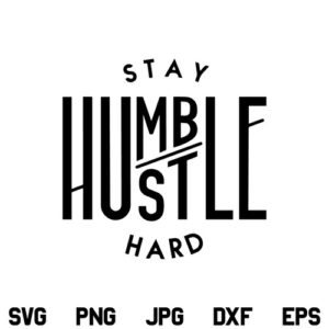 Stay Humble Hustle Hard SVG, Stay Humble Hustle Hard SVG File, Humble Hustle SVG, PNG, DXF, Cricut, Cut File