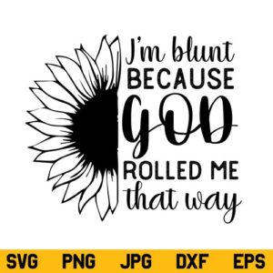 I'm Blunt Because God Rolled Me That Way Sunflower SVG, God Rolled Me That Way Sunflower SVG, Sunflower SVG, God Rolled Me That Way SVG, Sunflower Quote SVG, PNG, DXF