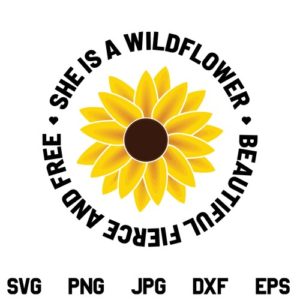 She Is a Wildflower SVG, She Is a Wildflower SVG File, Sunflower SVG, Sunflower Quote SVG, She Is a Wildflower Beautiful Fierce and Free SVG, PNG, DXF, Cricut, Cut File