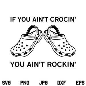 If you ain't Crocin you ain't Rockin SVG, If you ain't Crocin you ain't Rockin SVG File, Croc Humor SVG, Crocs Lover SVG, Crocs SVG, PNG, DXF, Cricut, Cut File