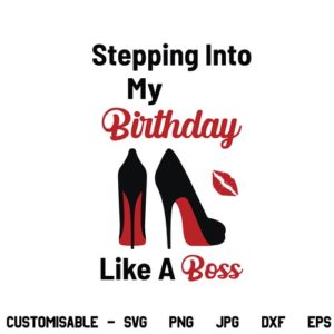 Stepping Into My Birthday Like A Boss SVG, High Heel SVG, Lips SVG, Like A Boss SVG, Birthday Girl SVG, Queens Birthday SVG, Birthday SVG, PNG, DXF, Cricut, Cut File