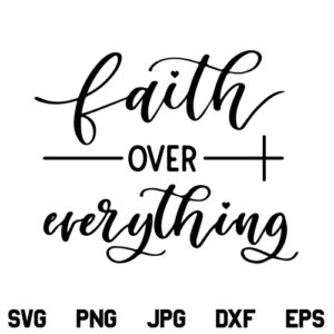 Faith Over Everything SVG, Faith Over Everything SVG File, Jesus Cross SVG, Faith SVG, Faith Cross SVG, Jesus SVG, God SVG, Quotes SVG, Bible SVG, Quote SVG, Saying SVG, Christian SVG, PNG, DXF, Cricut, Cut File