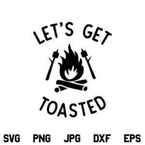 Lets Get Toasted SVG, Lets Get Toasted SVG File, Campfire SVG, Camping SVG, Vacation SVG, Camp SVG, PNG, DXF, Cricut, Cut File