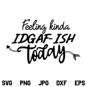 Feeling Kinda IDGAF-ish Today SVG, Feeling Kinda IDGAF-ish Today SVG File, Idgaf ish SVG, IDGAF SVG, IDGAF ish Shirt SVG, Idgaf ish, SVG, PNG, DXF, Cricut, Cut File