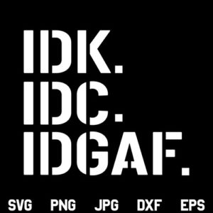 IDK. IDC. IDGAF SVG, IDK IDC IDGAF SVG, IDK. IDC. IDGAF SVG File, PNG, DXF, Cricut, Cut File