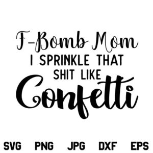F Bomb Mom Confetti SVG, F Bomb Mom I Sprinkle That Shit Like Confetti SVG, F Bomb Mom SVG, PNG, DXF, Cricut, Cut File