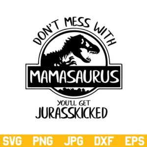 Dont Mess With Mamasaurus SVG, Mamasaurus SVG, Don't Mess With Mamasaurus You'll Get Jurasskicked SVG, Mamasaurus, SVG, PNG, DXF, Cricut, Cut File
