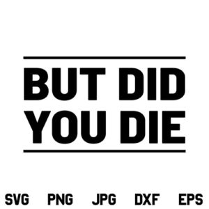 But Did You Die SVG, But Did You Die SVG File, Funny Mom Shirt SVG, Mother's Day Shirt SVG, Mom Life SVG, Gift For Mom, Mom Quote SVG, Mom SVG, Momlife SVG, Mother's Day SVG, Did You Die SVG, Mom Life SVG, PNG, DXF, Cricut, Cut File