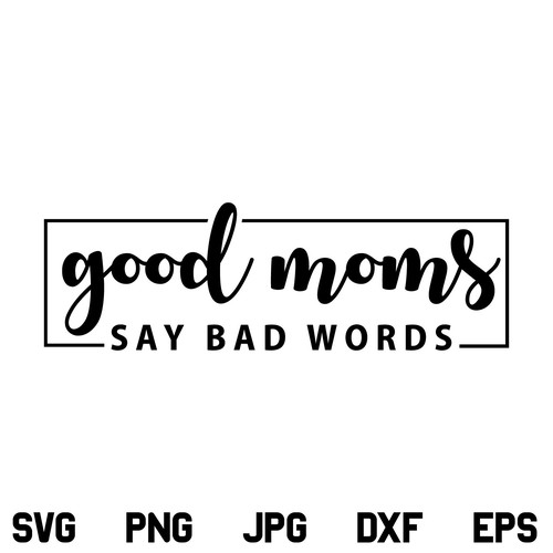 Good Moms Say Bad Words SVG, Good Moms Say Bad Words SVG File, Funny Mom SVG, Bad Mom SVG, PNG, DXF, Cricut, Cut File, Clipart