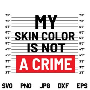 My Skin Color is Not a Crime SVG, Black Lives Matter SVG, BLM SVG, My Skin Color is Not a Crime SVG File, African American SVG, Black Lives Matter, SVG PNG, DXF, Cricut, Cut File