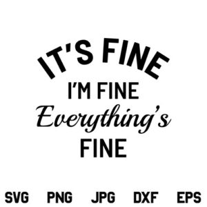 Everything Is Fine Shirt SVG, It's Fine I'm Fine SVG, It's Fine I'm Fine Everything's Fine SVG, Funny SVG, PNG, DXF, Cricut, Cut File