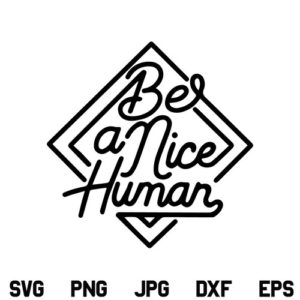 Be a Nice Human SVG, Be a Nice Human SVG File, Inspirational Quote SVG, Kind Human SVG, Kindness SVG, Mom SVG, Teacher SVG, Be a Nice Human, SVG, PNG, DXF, Cricut, Cut File